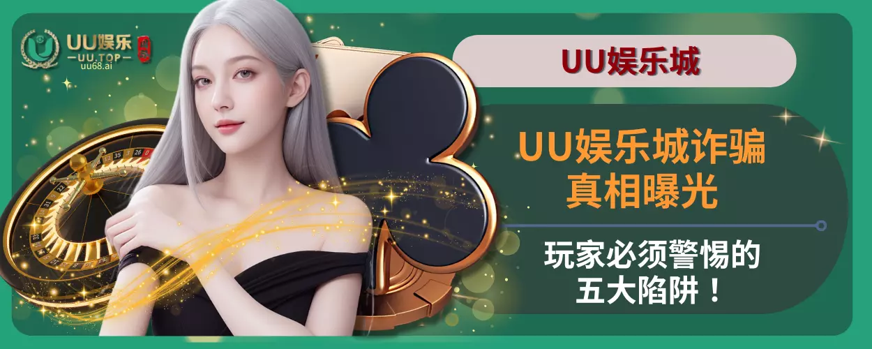 UU娱乐城诈骗真相曝光：玩家必须警惕的五大陷阱！