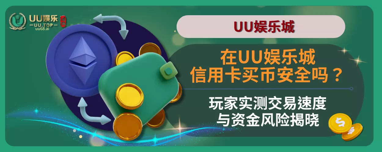 在UU娱乐城信用卡买币安全吗？玩家实测交易速度与资金风险揭晓