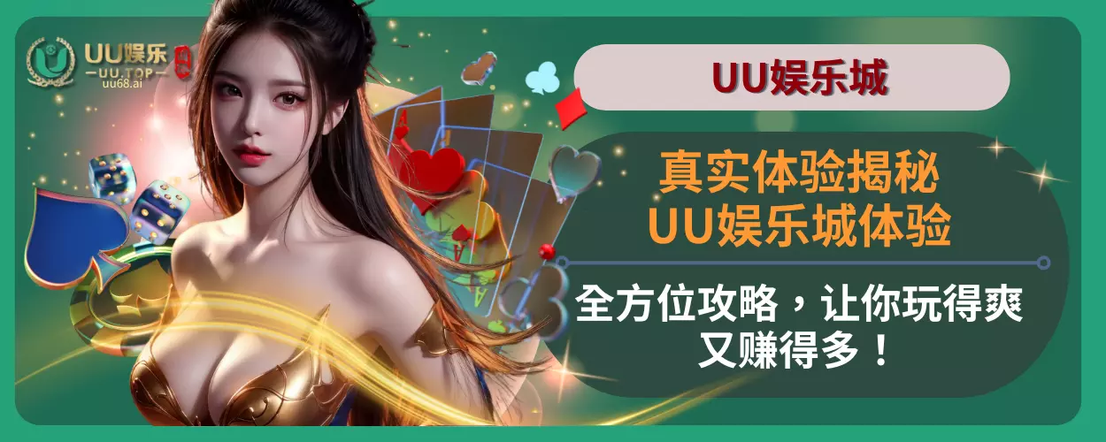 真实体验揭秘：UU娱乐城体验全方位攻略，让你玩得爽又赚得多！