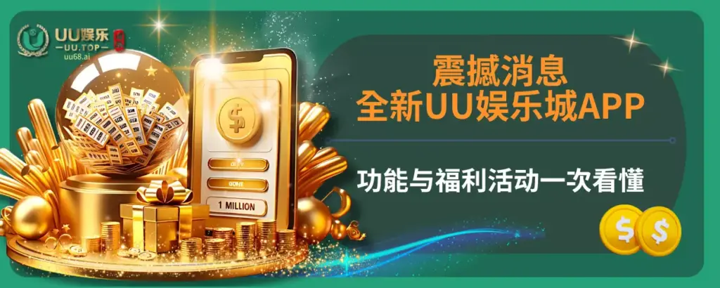 震撼消息！全新UU娱乐城APP功能与福利活动一次看懂